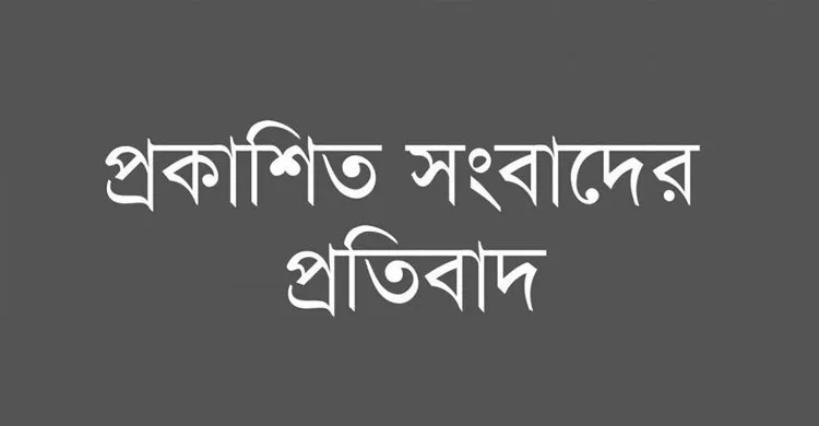 প্রকাশিত সংবাদের প্রতিবাদ